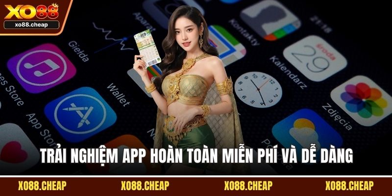 Trải nghiệm app hoàn toàn miễn phí và dễ dàng