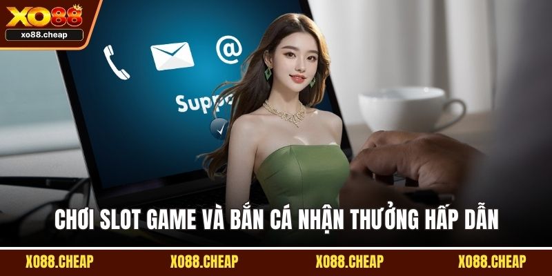 Chơi slot game và bắn cá nhận thưởng hấp dẫn