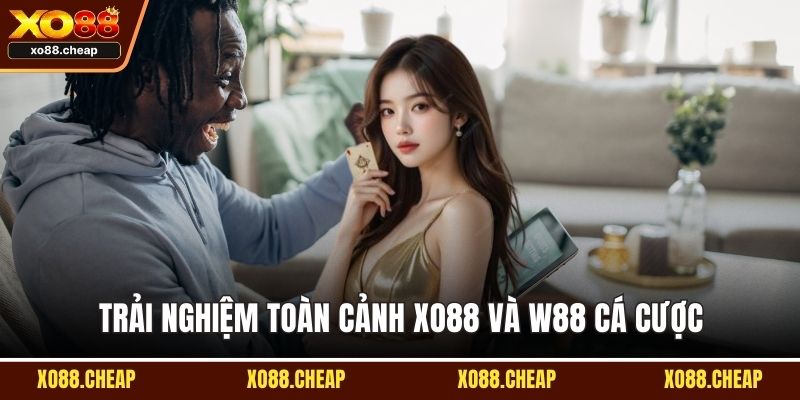 Trải nghiệm toàn cảnh XO88 và W88 cá cược
