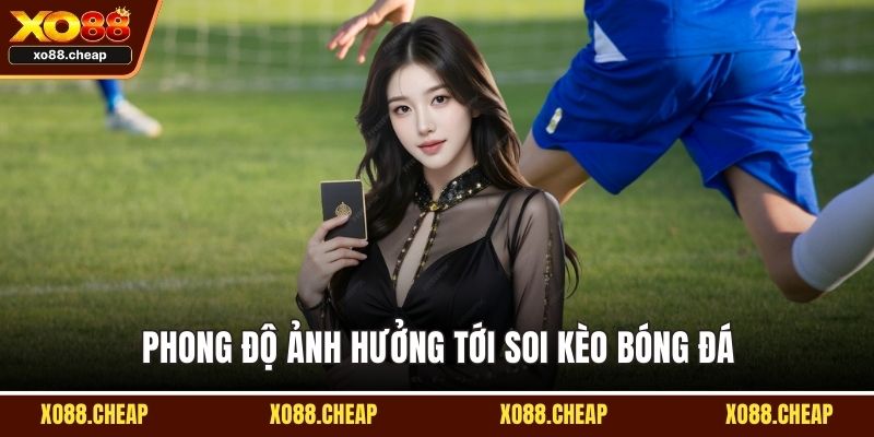 Phong độ ảnh hưởng tới soi kèo bóng đá