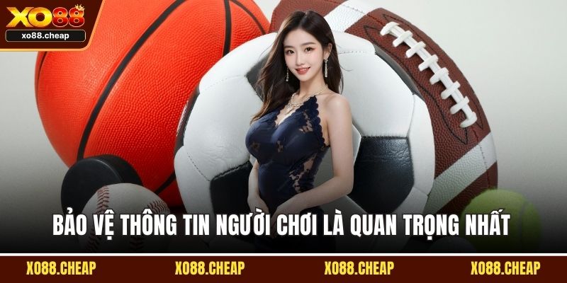 Bảo vệ thông tin người chơi là quan trọng nhất 