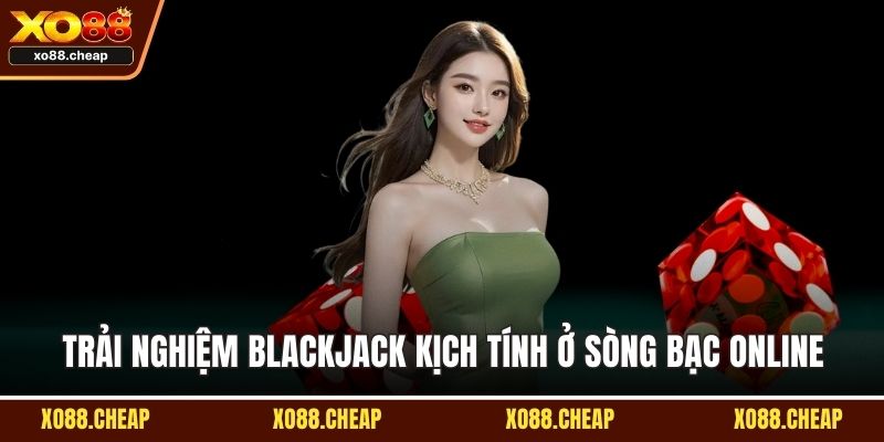 Casino Trải nghiệm Blackjack kịch tính ở sòng bạc online
